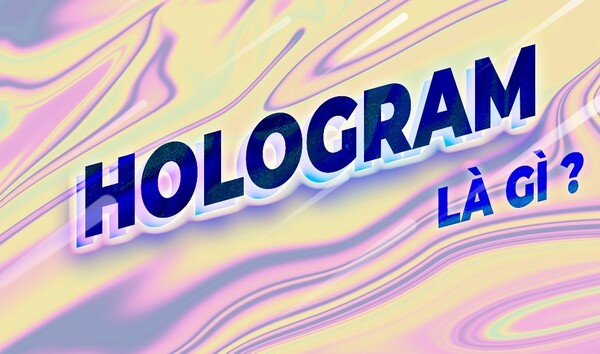 Hologram là gì? Ứng dụng của hologram trong thiết kế