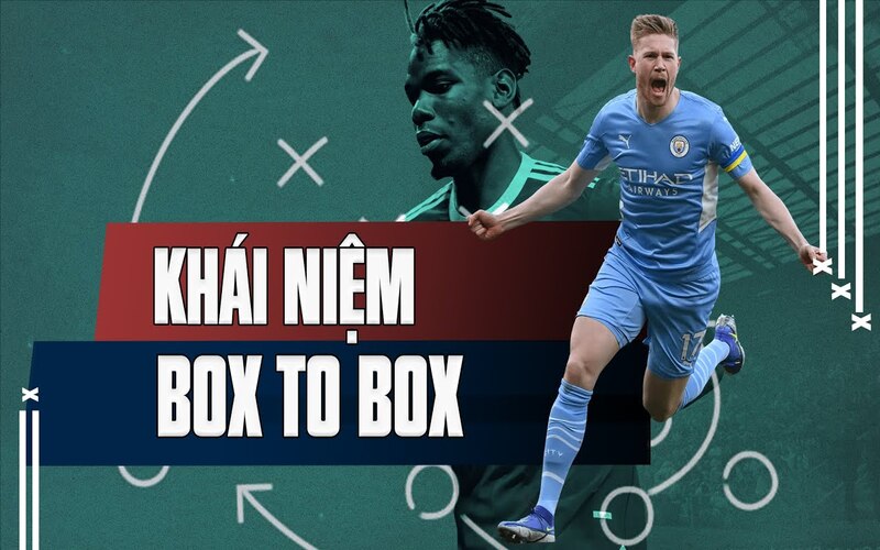 Tiền vệ box to box là gì? Vai trò và tố chất cần thiết