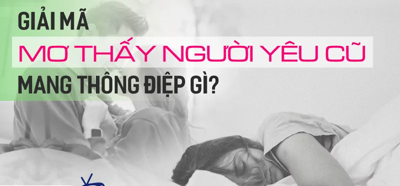 Nằm mơ thấy người yêu cũ nhiều lần có ý nghĩa gì?